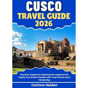 Halden, Corinne Cusco Travel Guide 2026: Practical Insights for Exploring the capital of the mighty Inca Empire Packed with Local Secrets and a Handy Map (Destination Unlocked with Local Map Secrets) Halden, Corinne Cusco Travel Guide 2026: Practical Insights for Exploring the capital of the mighty Inca Empire Packed with Local Secrets and a Handy Map (Destination Unlocked with Local Map Secrets)