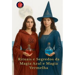Rubi, Alina Rituais e Segredos da Magia Azul e Magia Vermelha Rubi, Alina Rituais e Segredos da Magia Azul e Magia Vermelha