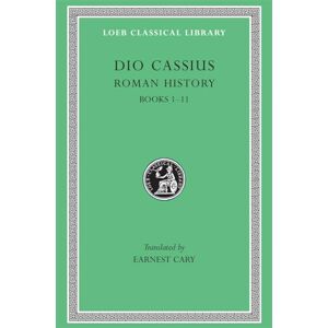 Dio Cassius, Dio Cassius Roman History, Volume I: Books 1-11 (Loeb Classical Library 32) Dio Cassius, Dio Cassius Roman History, Volume I: Books 1-11 (Loeb Classical Library 32)