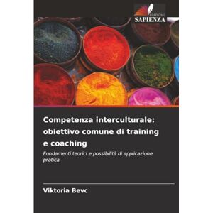Bevc, Viktoria Competenza interculturale: obiettivo comune di training e coaching: Fondamenti teorici e possibilità di applicazione pratica Bevc, Viktoria Competenza interculturale: obiettivo comune di training e coaching: Fondamenti teorici e possibilità di applicazione pratica