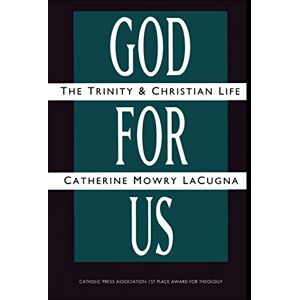 Catherine Mowry Lacugna God for Us: The Trinity and Christian Life: The Trinity and Christian Life (Revised) Catherine Mowry Lacugna God for Us: The Trinity and Christian Life: The Trinity and Christian Life (Revised)