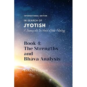 Poddar, Sarajit The Strengths and Bhava Analysis: A Journey into the World of Vedic Astrology (In Search of Jyotish) Poddar, Sarajit The Strengths and Bhava Analysis: A Journey into the World of Vedic Astrology (In Search of Jyotish)