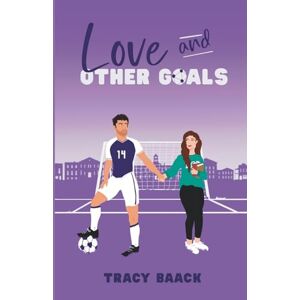 Baack, Tracy Love and Other Goals: A College Soccer Romance Novel: 1 Baack, Tracy Love and Other Goals: A College Soccer Romance Novel: 1