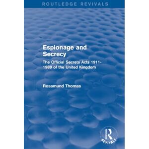 Thomas, Rosamund Espionage and Secrecy (Routledge Revivals): The Official Secrets Acts 1911-1989 of the United Kingdom Thomas, Rosamund Espionage and Secrecy (Routledge Revivals): The Official Secrets Acts 1911-1989 of the United Kingdom