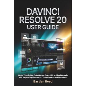 Reed, Bastian DaVinci Resolve 20 User Guide: Master Video Editing, Color Grading, Fusion VFX, and Fairlight Audio with Step-by-Step Tutorials for Content Creators and Filmmakers Reed, Bastian DaVinci Resolve 20 User Guide: Master Video Editing, Color Grading, Fusion VFX, and Fairlight Audio with Step-by-Step Tutorials for Content Creators and Filmmakers