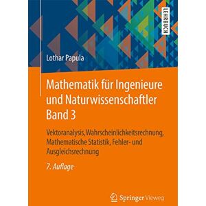 Papula, Lothar Mathematik für Ingenieure und Naturwissenschaftler Band 3: Vektoranalysis, Wahrscheinlichkeitsrechnung, Mathematische Statistik, Fehler- und Ausgleichsrechnung Papula, Lothar Mathematik für Ingenieure und Naturwissenschaftler Band 3: Vektoranalysis, Wahrscheinlichkeitsrechnung, Mathematische Statistik, Fehler- und Ausgleichsrechnung