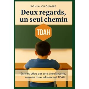 Chouane, Sonia Deux regards, un seul chemin: écrit et vécu par une enseignante, maman d'un adolescent TDAH Chouane, Sonia Deux regards, un seul chemin: écrit et vécu par une enseignante, maman d'un adolescent TDAH