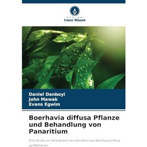 Danboyi, Daniel Boerhavia diffusa Pflanze und Behandlung von Panaritium: Eine Studie zur Wirksamkeit von Extrakten aus Boerhavia diffusa auf Bakterien Danboyi, Daniel Boerhavia diffusa Pflanze und Behandlung von Panaritium: Eine Studie zur Wirksamkeit von Extrakten aus Boerhavia diffusa auf Bakterien