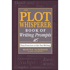 Alderson, Martha The Plot Whisperer Book of Writing Prompts: Easy Exercises to Get You Writing Alderson, Martha The Plot Whisperer Book of Writing Prompts: Easy Exercises to Get You Writing
