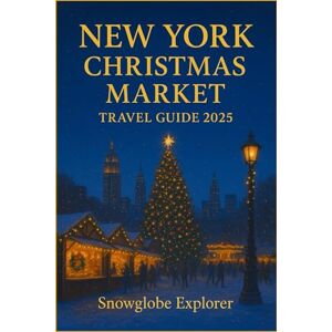 Explorer, Snowglobe NEW YORK CHRISTMAS MARKET TRAVEL GUIDE (FULL COLOR): Discover Festive Markets, Holiday Lights, Shopping, Seasonal Events, and Insider Tips for a Magical Winter. (The Christmas Markets Series) Explorer, Snowglobe NEW YORK CHRISTMAS MARKET TRAVEL GUIDE (FULL COLOR): Discover Festive Markets, Holiday Lights, Shopping, Seasonal Events, and Insider Tips for a Magical Winter. (The Christmas Markets Series)