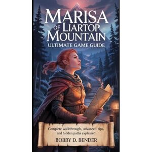 Bender, Bobby D. Marisa of Liartop Mountain Ultimate Game Guide: Complete Walkthrough, Advanced Tips, and Hidden Paths Explained (Eternal Realms: Ultimate RPG Mastery ... Advanced Strategies, and Hidden Secrets.) Bender, Bobby D. Marisa of Liartop Mountain Ultimate Game Guide: Complete Walkthrough, Advanced Tips, and Hidden Paths Explained (Eternal Realms: Ultimate RPG Mastery ... Advanced Strategies, and Hidden Secrets.)