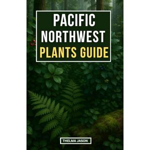 Jason, Thelma PACIFIC NORTHWEST PLANTS GUIDE: A Field Guide to Native Plants of the Pacific Northwestern Forests: 1 (My Foraging Your Foraging Our Foraging) Jason, Thelma PACIFIC NORTHWEST PLANTS GUIDE: A Field Guide to Native Plants of the Pacific Northwestern Forests: 1 (My Foraging Your Foraging Our Foraging)