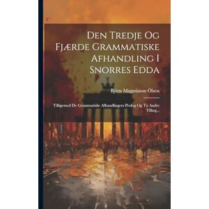Ólsen, Björn Magnússon Den Tredje Og Fjærde Grammatiske Afhandling I Snorres Edda: Tilligemed De Grammatiske Afhandlingers Prolog Og To Andre Tillæg... Ólsen, Björn Magnússon Den Tredje Og Fjærde Grammatiske Afhandling I Snorres Edda: Tilligemed De Grammatiske Afhandlingers Prolog Og To Andre Tillæg...