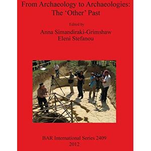 Philosophy From Archaeology to Archaeologies: The 'Other' Past: 2409 (British Archaeological Reports International Series) Philosophy From Archaeology to Archaeologies: The 'Other' Past: 2409 (British Archaeological Reports International Series)