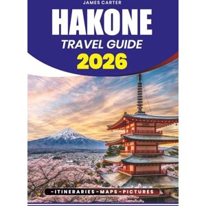 CARTER, JAMES HAKONE TRAVEL GUIDE 2026: Your Step-by-Step Guide to Flights, Visas, Hot Springs, Festivals, Secret Villages, and Once-in-a-Lifetime Views of Mount Fuji. CARTER, JAMES HAKONE TRAVEL GUIDE 2026: Your Step-by-Step Guide to Flights, Visas, Hot Springs, Festivals, Secret Villages, and Once-in-a-Lifetime Views of Mount Fuji.