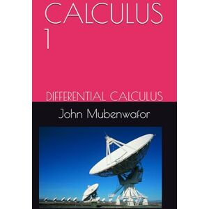 Mubenwafor, Dr John Osilawala CALCULUS 1: DIFFERENTIAL CALCULUS Mubenwafor, Dr John Osilawala CALCULUS 1: DIFFERENTIAL CALCULUS