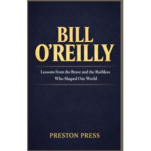 Press, Preston BILL O’REILLY: Lessons from the Brave and the Ruthless Who Shaped Our World Press, Preston BILL O’REILLY: Lessons from the Brave and the Ruthless Who Shaped Our World