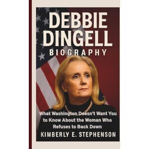 E. Stephenson, Kimberly DEBBIE DINGELL BIOGRAPHY: What Washington Doesn’t Want You to Know About the Woman Who Refuses to Back Down E. Stephenson, Kimberly DEBBIE DINGELL BIOGRAPHY: What Washington Doesn’t Want You to Know About the Woman Who Refuses to Back Down