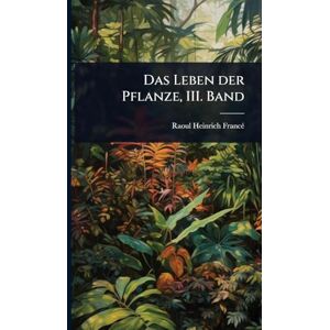 Francã(c), Raoul Heinrich Das Leben der Pflanze, III. Band Francã(c), Raoul Heinrich Das Leben der Pflanze, III. Band