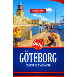Stone, Theresia A. GÖTEBORG GUIDE DE VOYAGE 2026: Explorez la culture et les monuments de la côte ouest suédoise Stone, Theresia A. GÖTEBORG GUIDE DE VOYAGE 2026: Explorez la culture et les monuments de la côte ouest suédoise