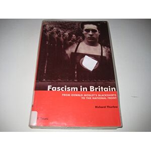 Thurlow, Richard C. Fascism in Britain: From Oswald Mosley's Blackshirts to the National Front (International Library of Historical Studies) Thurlow, Richard C. Fascism in Britain: From Oswald Mosley's Blackshirts to the National Front (International Library of Historical Studies)