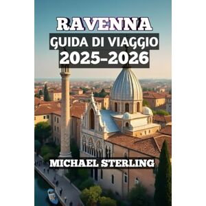 Sterling, Michael Ravenna Guida Di Viaggio 2025-2026: “Guida turistica per famiglie in Italia: mosaici, costa adriatica, cibo e cultura” Sterling, Michael Ravenna Guida Di Viaggio 2025-2026: “Guida turistica per famiglie in Italia: mosaici, costa adriatica, cibo e cultura”