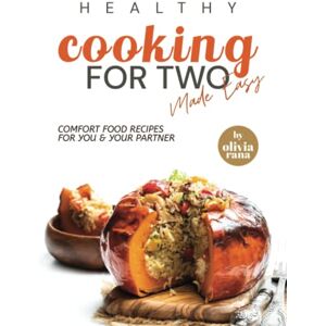 Rana, Olivia Healthy Cooking for Two Made Easy: Comfort Food Recipes for You & Your Partner Rana, Olivia Healthy Cooking for Two Made Easy: Comfort Food Recipes for You & Your Partner
