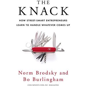 Burlingham, Bo The Knack: How Street-Smart Entrepreneurs Learn to Handle Whatever Comes Up Burlingham, Bo The Knack: How Street-Smart Entrepreneurs Learn to Handle Whatever Comes Up