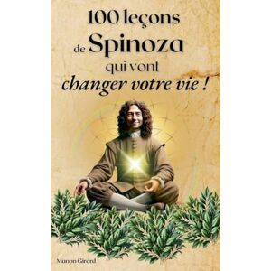Girard, Manon 100 Leçons De Spinoza Qui Vont Changer Votre Vie (Les Clés de la Sagesse) Girard, Manon 100 Leçons De Spinoza Qui Vont Changer Votre Vie (Les Clés de la Sagesse)