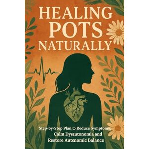 Anderson, Lucie Healing POTS Naturally: Step-by-Step Plan to Reduce Symptoms, Calm Dysautonomia and Restore Autonomic Balance Anderson, Lucie Healing POTS Naturally: Step-by-Step Plan to Reduce Symptoms, Calm Dysautonomia and Restore Autonomic Balance