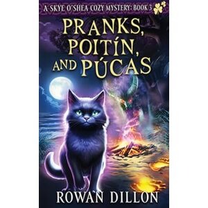 Dillon, Rowan Pranks, Poitín, and Púcas: A Skye O'Shea Paranormal Cozy Mystery: 3 (The Skye O'Shea Paranormal Cozy Mystery) Dillon, Rowan Pranks, Poitín, and Púcas: A Skye O'Shea Paranormal Cozy Mystery: 3 (The Skye O'Shea Paranormal Cozy Mystery)