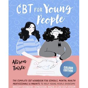 Triste, Alison CBT for Young People: The Complete CBT Workbook for Kids, Children, Teens, and Adolescents: Improve Mental Health, Overcome Anxiety, Depression, Low ... Anger, and Develop Emotional Regulation Triste, Alison CBT for Young People: The Complete CBT Workbook for Kids, Children, Teens, and Adolescents: Improve Mental Health, Overcome Anxiety, Depression, Low ... Anger, and Develop Emotional Regulation