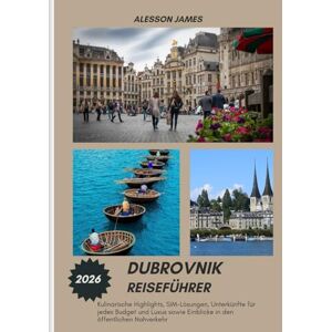JAMES, ALESSON DUBROVNIK REISEFÜHRER 2026: Kulinarische Highlights, SIM-Lösungen, Unterkünfte für jedes Budget und Luxus sowie Einblicke in den öffentlichen Nahverkehr JAMES, ALESSON DUBROVNIK REISEFÜHRER 2026: Kulinarische Highlights, SIM-Lösungen, Unterkünfte für jedes Budget und Luxus sowie Einblicke in den öffentlichen Nahverkehr