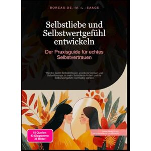 M. L. Saage, Boreas De. Selbstliebe und Selbstwertgefühl entwickeln: Der Praxisguide für echtes Selbstvertrauen M. L. Saage, Boreas De. Selbstliebe und Selbstwertgefühl entwickeln: Der Praxisguide für echtes Selbstvertrauen