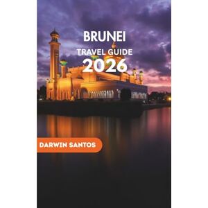 Santos, Darwin BRUNEI Travel Guide 2026: Venture Into the Country’s Iconic Landmarks, Hidden Treasures, and Culinary Delights for a Remarkable Adventure Santos, Darwin BRUNEI Travel Guide 2026: Venture Into the Country’s Iconic Landmarks, Hidden Treasures, and Culinary Delights for a Remarkable Adventure