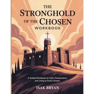 Bryan, Isak The Stronghold of The Chosen Workbook: A Guided Workbook on Faith, Perseverance, and Living as God’s Chosen. Bryan, Isak The Stronghold of The Chosen Workbook: A Guided Workbook on Faith, Perseverance, and Living as God’s Chosen.