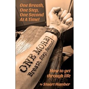 Humber, Stuart One Breath, One Step, One Second At A Time: How to get through life Humber, Stuart One Breath, One Step, One Second At A Time: How to get through life