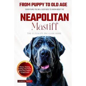 Troy, James The Ultimate Neapolitan Mastiff Big Guide: Everything You Will Ever Need To Know About The Neapolitan Mastiff Book Troy, James The Ultimate Neapolitan Mastiff Big Guide: Everything You Will Ever Need To Know About The Neapolitan Mastiff Book