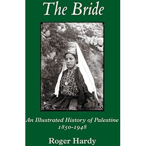 Hardy, Roger The Bride: An Illustrated History of Palestine 1850-1948 Hardy, Roger The Bride: An Illustrated History of Palestine 1850-1948