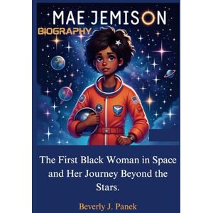 J. Panek, Beverly MAE JEMISON: The First Black Woman in Space and Her Journey Beyond the Stars. J. Panek, Beverly MAE JEMISON: The First Black Woman in Space and Her Journey Beyond the Stars.