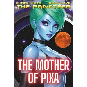 Viets, Chris The Mother Of Pixa: Book Five Of The Privateer Viets, Chris The Mother Of Pixa: Book Five Of The Privateer