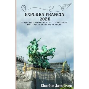 Jacobson, Charles Guía de viaje en francés 2026: Viajes inolvidables por los destinos más fascinantes de Francia Jacobson, Charles Guía de viaje en francés 2026: Viajes inolvidables por los destinos más fascinantes de Francia