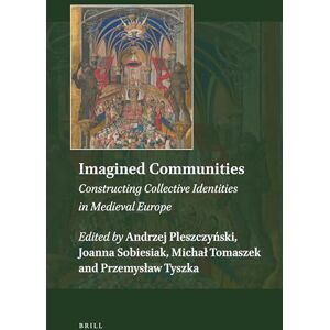 Andrzej Pleszczynski Imagined Communities: Constructing Collective Identities in Medieval Europe: 8 (Explorations in Medieval Culture, 8) Andrzej Pleszczynski Imagined Communities: Constructing Collective Identities in Medieval Europe: 8 (Explorations in Medieval Culture, 8)
