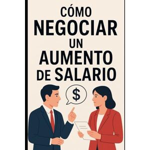 Angulo, Eyber Cómo Negociar un Aumento de Salario Angulo, Eyber Cómo Negociar un Aumento de Salario
