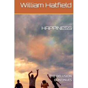 Hatfield, MR. William Roy HAPPINESS: THE DELUSION CONTINUES Hatfield, MR. William Roy HAPPINESS: THE DELUSION CONTINUES