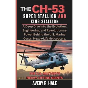 Avery The CH-53 Super Stallion and King Stallion: The U.S. Military's Heavy-Lifting Giants: A Deep Dive into the Evolution, and Revolutionary Power Behind ... of the World’s Legendary Aircraft.) Avery The CH-53 Super Stallion and King Stallion: The U.S. Military's Heavy-Lifting Giants: A Deep Dive into the Evolution, and Revolutionary Power Behind ... of the World’s Legendary Aircraft.)