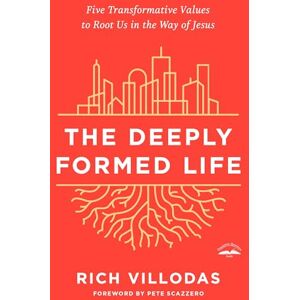 Villodas, Rich The Deeply Formed Life: Five Transformative Values to Root Us in the Way of Jesus: Five Transformative Values for a World Living on the Surface Villodas, Rich The Deeply Formed Life: Five Transformative Values to Root Us in the Way of Jesus: Five Transformative Values for a World Living on the Surface