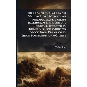The Lady of the Lake, by Sir Walter Scott; With all his Introductions, Various Readings, and the Editor's Notes. Illustrated by Numerous Engravings on ... Drawings by Birket Foster and John Gilbert The Lady of the Lake, by Sir Walter Scott; With all his Introductions, Various Readings, and the Editor's Notes. Illustrated by Numerous Engravings on ... Drawings by Birket Foster and John Gilbert