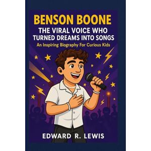 Lewis, Edward BENSON BOONE: The Viral Voice Who Turned Dreams Into Songs: An Inspiring Biography For Curious kids (Legends in the Ring & Rhythm) Lewis, Edward BENSON BOONE: The Viral Voice Who Turned Dreams Into Songs: An Inspiring Biography For Curious kids (Legends in the Ring & Rhythm)