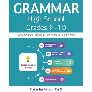Attard Ph.D., Natasha Grammar High School Grades 9-10: A Simplified Visual Guide with Quick Checks Attard Ph.D., Natasha Grammar High School Grades 9-10: A Simplified Visual Guide with Quick Checks